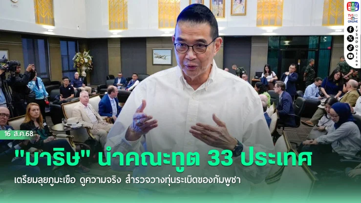 "มาริษ" นําคณะทูต 33 ประเทศ เตรียมลุยภูมะเขือ ดูความจริง สํารวจวางทุ่นระเบิดของกัมพูชา