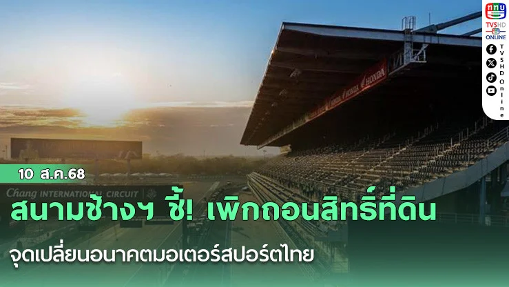 สนามช้างฯ ชี้! เพิกถอนสิทธิ์ที่ดิน จุดเปลี่ยนอนาคตมอเตอร์สปอร์ตไทย
