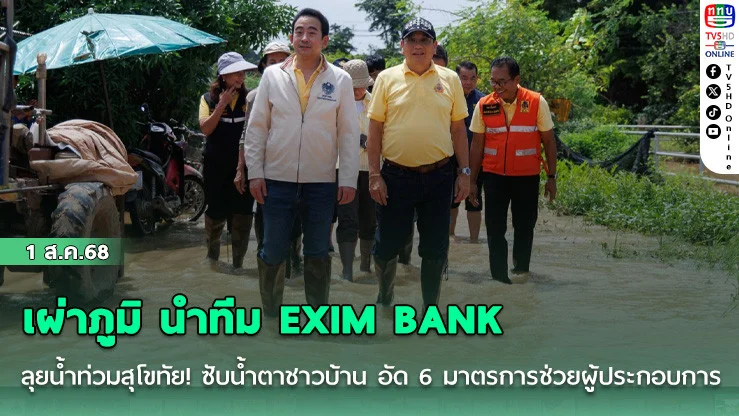 เผ่าภูมิ นำทีม EXIM BANK ลุยน้ำท่วมสุโขทัย! ซับน้ำตาชาวบ้าน อัด 6 มาตรการช่วย