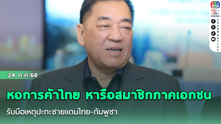 หอการค้าไทย หารือสมาชิกภาคเอกชน รับมือเหตุปะทะชายแดนไทย-กัมพูชา