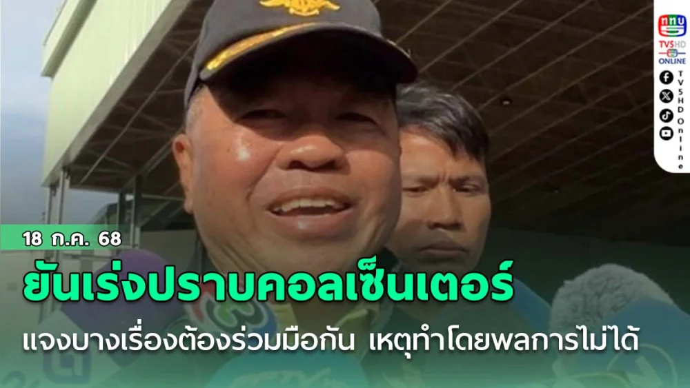 “บิ๊กเล็ก” ยัน เร่ง ปราบคอลเซ็นเตอร์ แจง บางเรื่องต้องร่วมมือกัน เหตุ ทำโดยพลการไม่ได้
