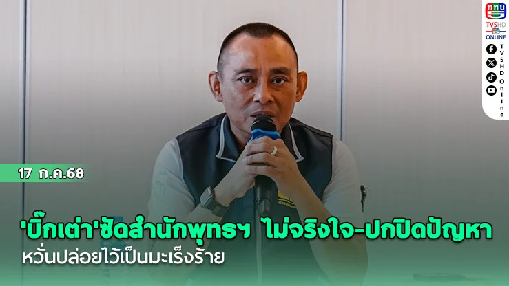 'บิ๊กเต่า'ซัดสำนักพุทธฯ ไม่จริงใจ-ปกปิดปัญหา หวั่นปล่อยไว้เป็นมะเร็งร้าย