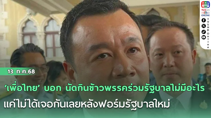 ‘เพื่อไทย’ บอก นัดกินข้าวพรรคร่วมรัฐบาลไม่มีอะไร แค่ไม่ได้เจอกันเลยหลังฟอร์มรัฐบาลใหม่  เปิดสภาฯ แย้มโควตา รองปธ.สภาฯ 2 อาจเป็นของ ‘รทสช.’