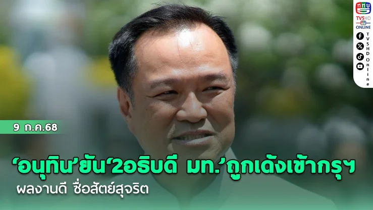 ‘อนุทิน’ยัน‘2อธิบดี มท.’ถูกเด้งเข้ากรุฯผลงานดี ซื่อสัตย์สุจริต