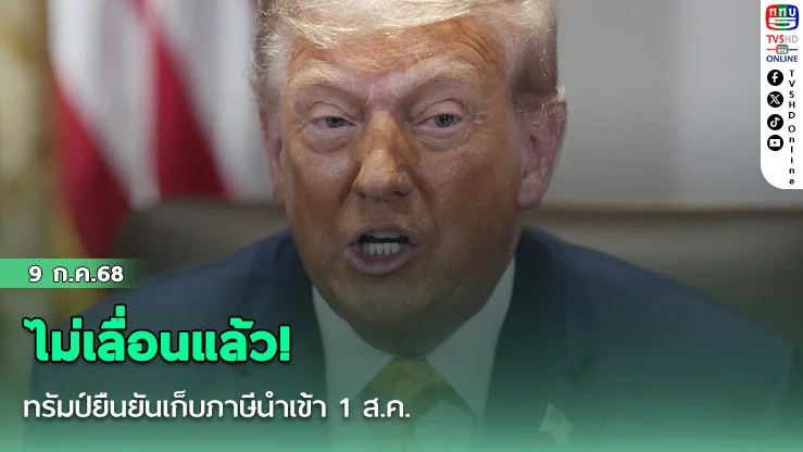 ไม่เลื่อนแล้ว!’ ทรัมป์ยืนยันเก็บภาษีนำเข้า 1 ส.ค. 