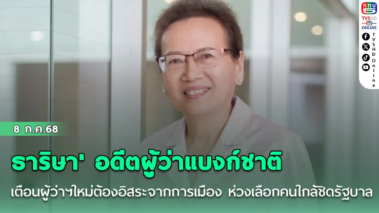 'ธาริษา' อดีตผู้ว่าแบงก์ชาติ เตือนผู้ว่าฯใหม่ต้องอิสระจากการเมือง ห่วงเลือกคนใกล้ชิดรัฐบาล