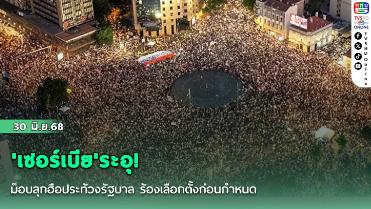 'เซอร์เบีย'ระอุ! ม็อบลุกฮือประท้วงรัฐบาล ร้องเลือกตั้งก่อนกำหนด