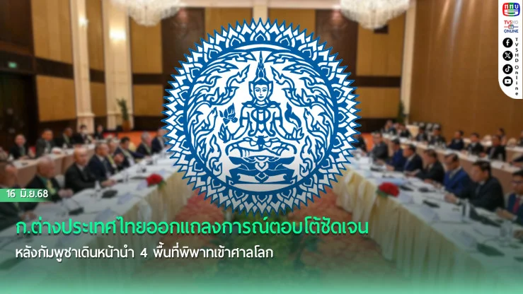ก.ต่างประเทศไทยออกแถลงการณ์ตอบโต้ชัดเจน หลังกัมพูชาเดินหน้านำ 4 พื้นที่พิพาทเข้าศาลโลก