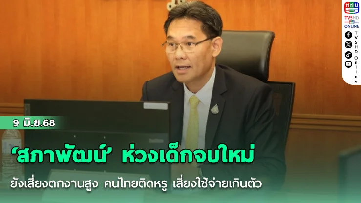 ‘สภาพัฒน์’ ห่วงเด็กจบใหม่ยังเสี่ยงตกงานสูง คนไทยติดหรู เสี่ยงใช้จ่ายเกินตัว