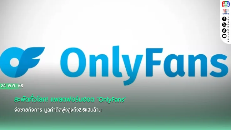 สะพัดทั่วโลก! แพลตฟอร์มฮอต'OnlyFans'จ่อขายกิจการ มูลค่าดีลพุ่งสูงถึง2.6แสนล้าน