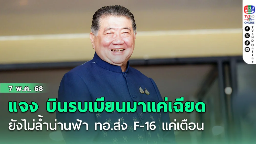 “ภูมิธรรม” แจง ”บินรบเมียนมา“ แค่เฉียดชายแดน ยังไม่ล้ำน่านฟ้า ทอ.ส่ง F-16 แค่เตือน