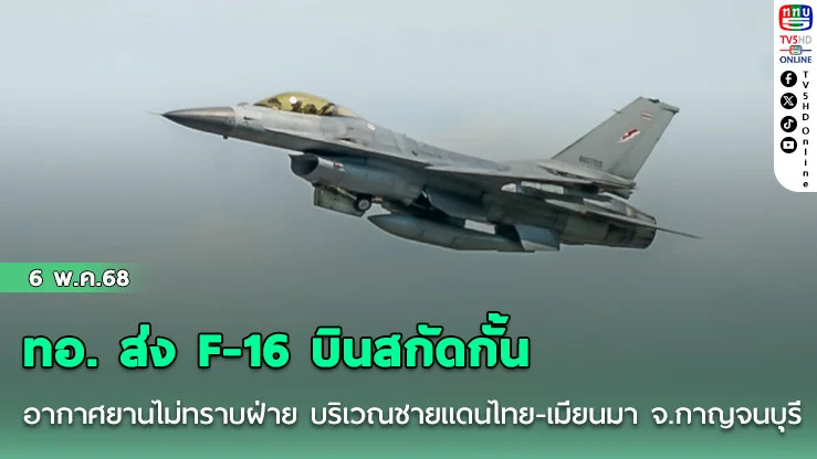 ทอ. ส่ง F-16 บินสกัดกั้น อากาศยานไม่ทราบฝ่าย บริเวณชายแดนไทย-เมียนมา จ.กาญจนบุรี