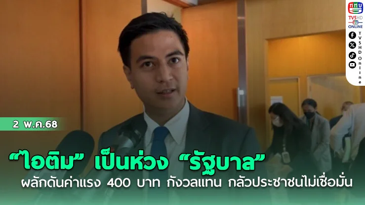 “ไอติม” เป็นห่วง “รัฐบาล” ผลักดันค่าแรง 400 บาท กังวลแทน กลัวประชาชนไม่เชื่อมั่น