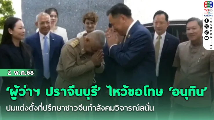 ‘ผู้ว่าฯ ปราจีนบุรี’ เข้ากระทรวงมหาดไทย ไหว้ขอโทษ ‘อนุทิน’ ปมแต่งตั้งที่ปรึกษาชาวจีนทำสังคมวิจารณ์สนั่น