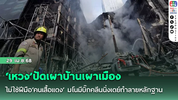 ‘เหวง’ปัดเผาบ้านเผาเมืองไม่ใช่ฝีมือ‘คนเสื้อแดง’ มโนมีบิ๊กคลีนนิ่งเดย์ทำลายหลักฐาน