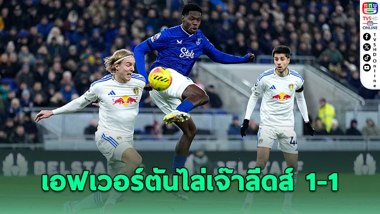 เอฟเวอร์ตัน เปิดบ้านไล่ตามตีเสมอ "ยูงทอง" ลีดส์ ยูไนเต็ด 1-1 ศึกมันเดย์ ไนต์