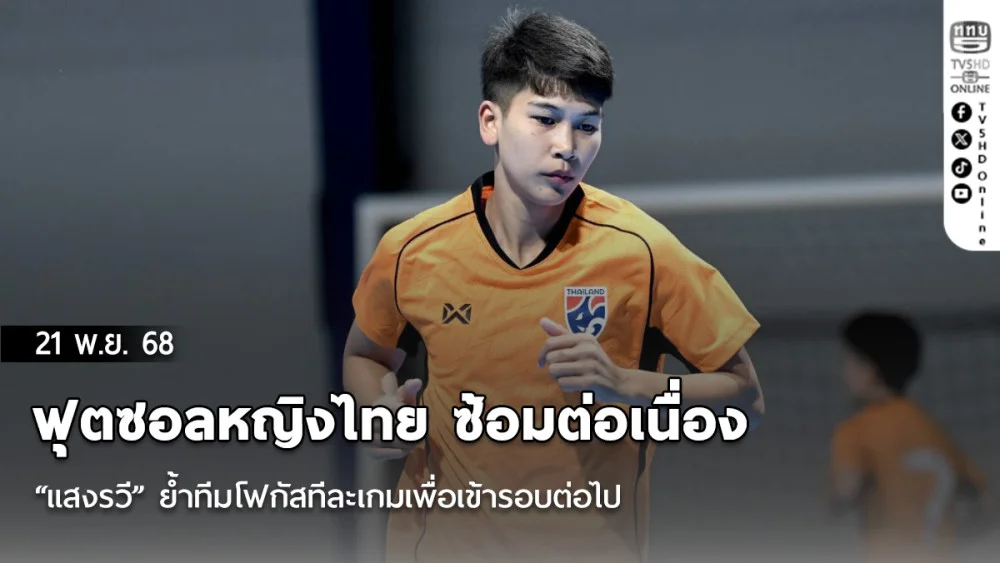 ฟุตซอลหญิงไทย ซ้อมต่อเนื่อง “แสงรวี” ย้ําทีมโฟกัสทีละเกมเพื่อเข้ารอบต่อไป ศึกชิงแชมป์โลก