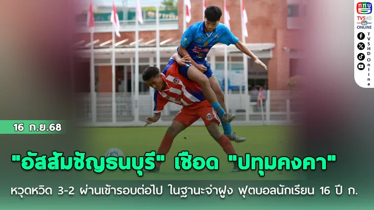 "อัสสัมชัญธนบุรี" เชือด "ปทุมคงคา" หวุดหวิด 3-2 ผ่านเข้ารอบต่อไป ในฐานะจ่าฝูง ฟุตบอลนักเรียน 16 ปี ก.