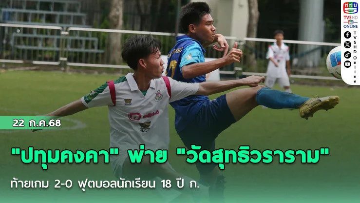 "ปทุมคงคา" พ่าย "วัดสุทธิวราราม" ท้ายเกม 2-0 ฟุตบอลนักเรียน 18 ปี ก.