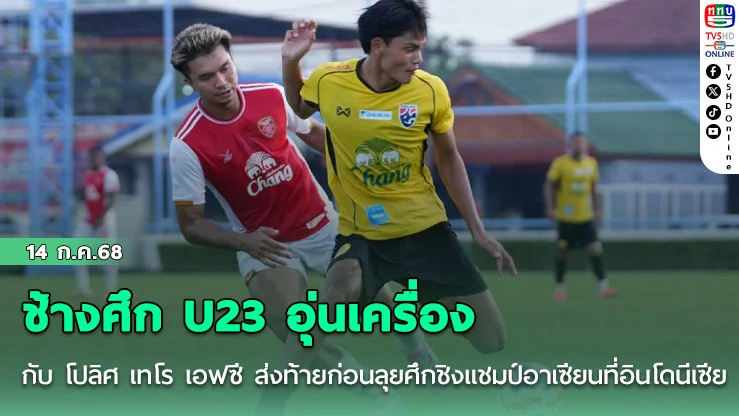 ช้างศึก U23 อุ่นเครื่องกับ โปลิศ เทโร เอฟซี ส่งท้ายก่อนลุยศึกชิงแชมป์อาเซียนที่อินโดนีเซีย