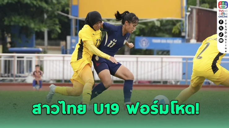 สาวไทย U19 ฟอร์มโหด! ไล่ถล่มมาเลย์ 7-1 ลิ่วตัดเชือกศึกอาเซียน