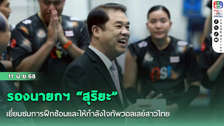 รองนายกฯ “สุริยะ” เยี่ยมชมการฝึกซ้อมและให้กำลังใจทัพวอลเลย์สาวไทย
