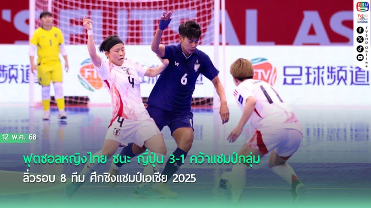 ฟุตซอลหญิงไทย ชนะ ญี่ปุ่น 3-1 คว้าแชมป์กลุ่ม ลิ่วรอบ 8 ทีม ศึกชิงแชมป์เอเชีย 2025
