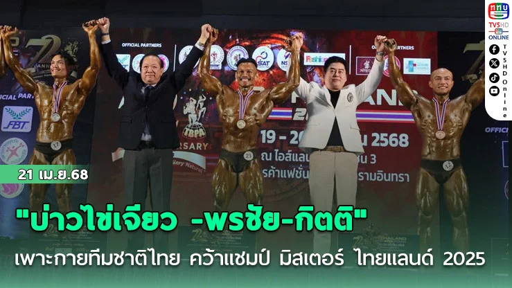 "บ่าวไข่เจียว -พรชัย-กิตติ" เพาะกายทีมชาติไทย คว้าแชมป์ มิสเตอร์ ไทยแลนด์ 2025