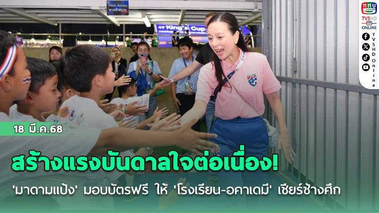 สร้างแรงบันดาลใจต่อเนื่อง! 'มาดามแป้ง' มอบบัตรฟรี ให้ 'โรงเรียน-อคาเดมี' เชียร์ช้างศึก เกมอุ่นเครื่อง-เอเชียนคัพ รอบคัดเลือก