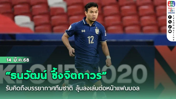 “ธนวัฒน์ ซึ้งจิตถาวร” รับคิดถึงบรรยากาศทีมชาติ ลุ้นลงเล่นต่อหน้าแฟนบอล บนแผ่นดินไทยครั้งแรกในชีวิต