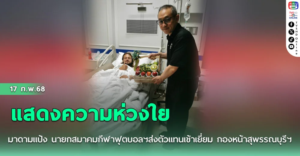 มาดามแป้ง นายกสมาคมกีฬาฟุตบอลฯ แสดงความห่วงใย ส่งตัวแทนเข้าเยี่ยม กองหน้าสุพรรณบุรีฯ กรณีถูกไฟดูด ในการแข่งขันฟุตบอลไทยลีก 2