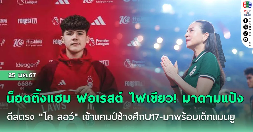 น็อตติ้งแฮม ฟอเรสต์ ไฟเขียว! #มาดามแป้ง ดีลตรง "ไค ลอว์" เข้าแคมป์ช้างศึกU17-มาพร้อมเด็กแมนยู