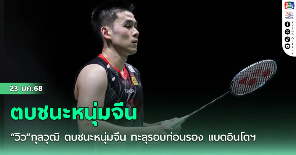 “วิว”กุลวุฒิ ตบชนะหนุ่มจีน ทะลุรอบก่อนรอง แบดอินโดฯ