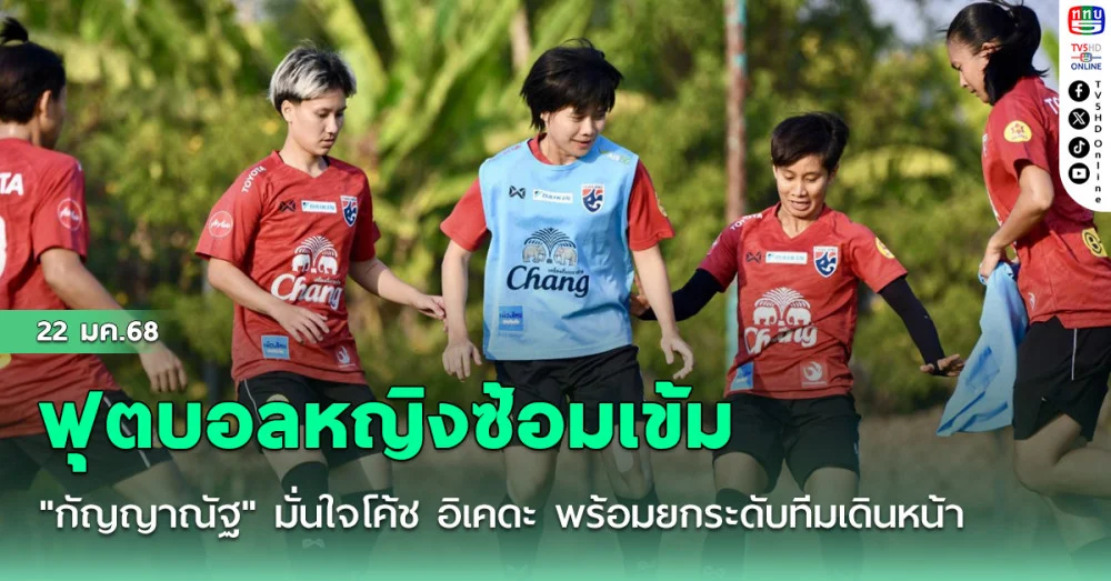 ฟุตบอลหญิงทีมชาติไทย ซ้อมเข้ม"กัญญาณัฐ" มั่นใจโค้ช อิเคดะ พร้อมยกระดับทีมเดินหน้า