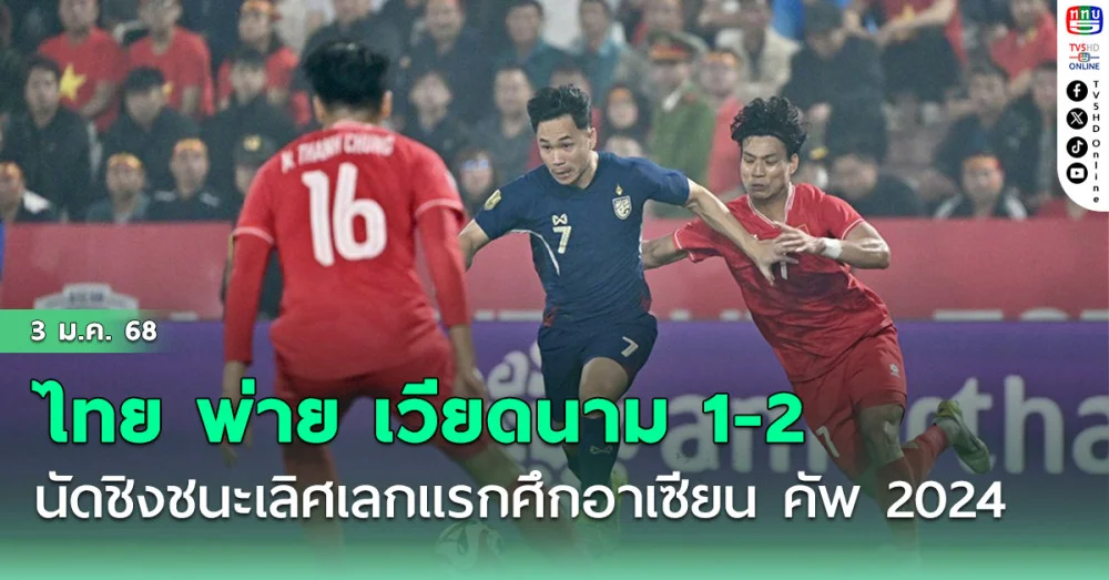 ทีมชาติไทย บุกพ่าย เวียดนาม 1-2 รอบชิงชนะเลิศ นัดแรก ศึก อาเซียน คัพ 2024