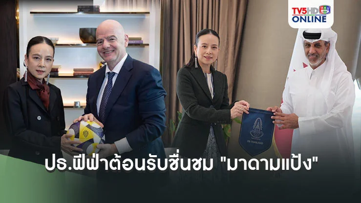 ปธ.ฟีฟ่า ให้การต้อนรับ และ ชื่นชม"มาดามแป้ง" ช่วยพาฟุตบอลไทยก้าวหน้า