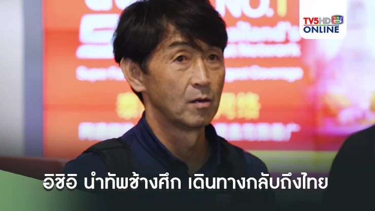 "มาซาทาดะ อิชิอิ" นำทัพช้างศึก เดินทางกลับถึงไทย มองนักเตะชุดนี้มีความมุ่งมั่นทำผลงานได้ตามที่คาดหวัง
