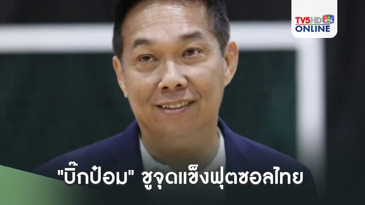 "บิ๊กป๋อม" ชูจุดแข็งฟุตซอลไทยในฟุตซอลโลก 2024