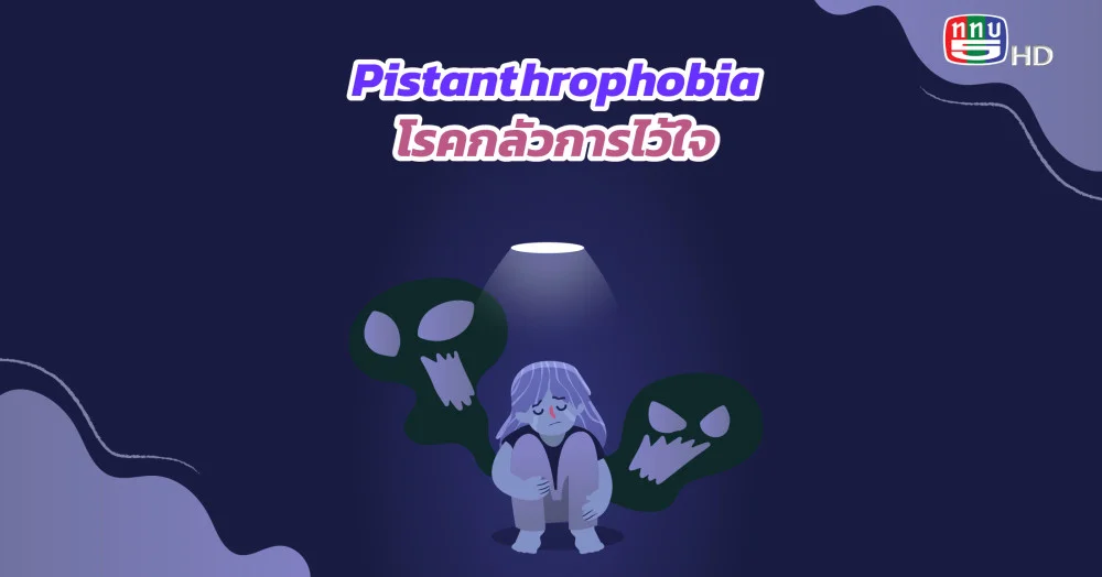 ไม่ใช่ไม่อยากรัก แต่แค่กลัว  ทำความรู้จัก Pistanthrophobia โรคกลัวการไว้ใจ