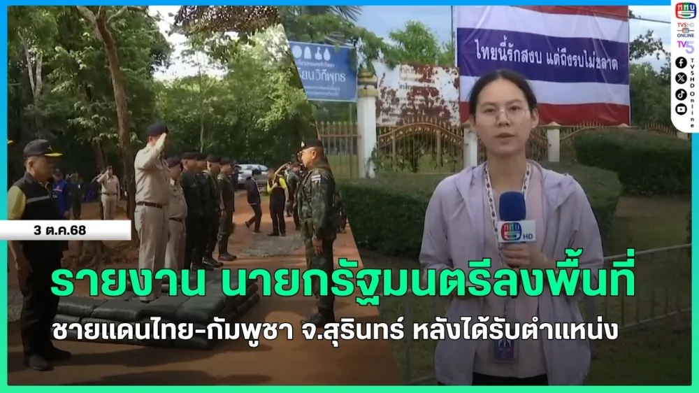 รายงานนายกรัฐมนตรีลงพื้นที่ชายแดนไทย-กัมพูชา จ.สุรินทร์ หลังได้รับตําแหน่ง