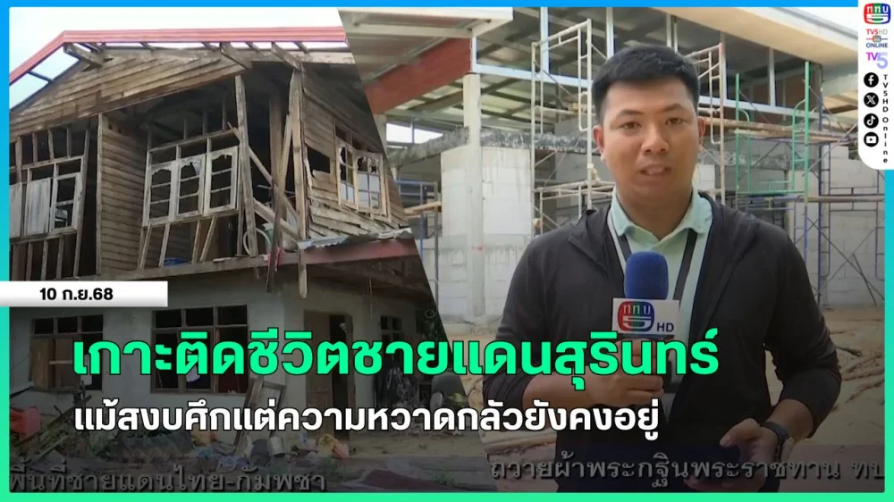 เกาะติดชีวิตชายแดนสุรินทร์ แม้สงบศึกแต่ความหวาดกลัวยังคงอยู่