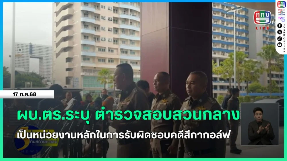 ผบ.ตร.ระบุ ตำรวจสอบสวนกลางเป็นหน่วยงานหลักในการรับผิดชอบคดีสีกากอล์ฟ