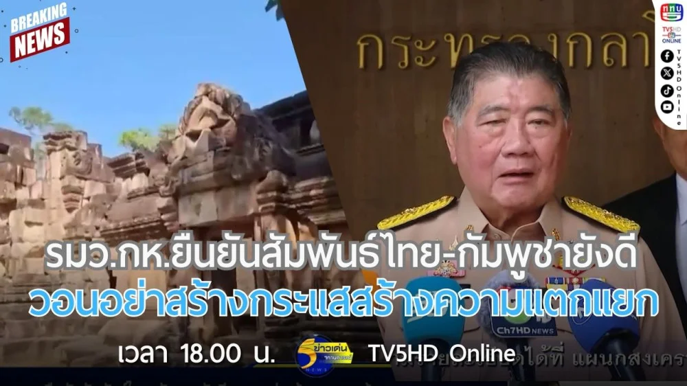 รมว.กห.ยืนยันสัมพันธ์ไทย-กัมพูชายังดี วอนอย่าสร้างกระแสสร้างความแตกแยก