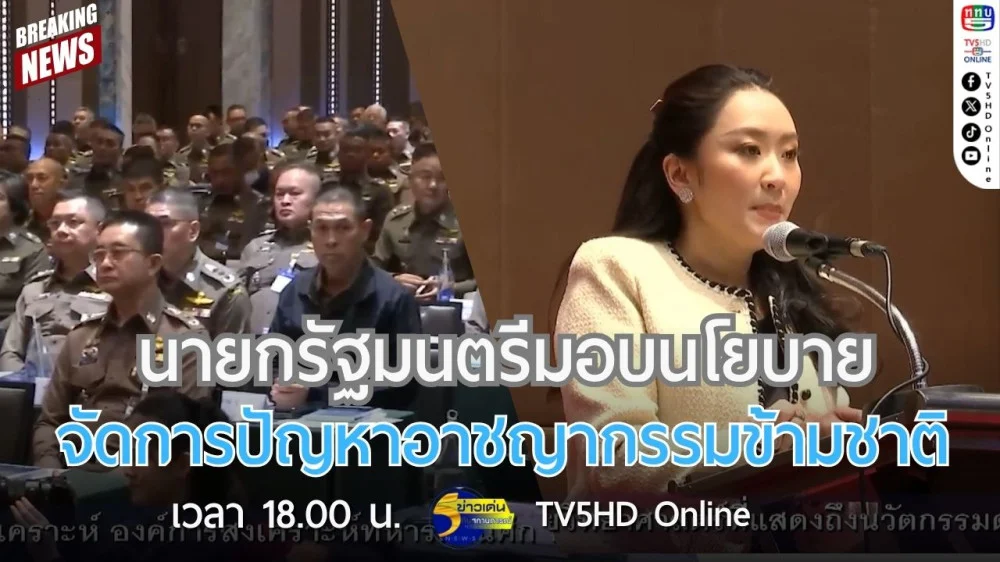 นายกรัฐมนตรีมอบนโยบายจัดการปัญหาอาชญากรรมข้ามชาติ
