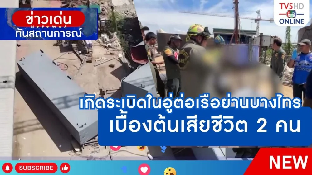 เกิดระเบิดในอู่ต่อเรือย่านบางไทร เบื้องต้นเสียชีวิต 2 คน