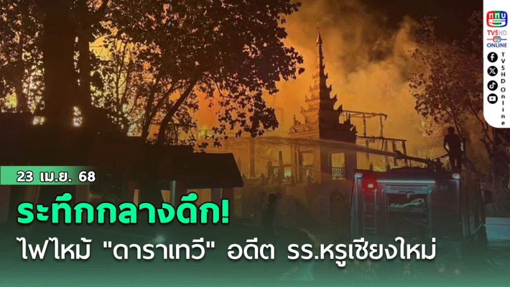 ระทึกกลางดึก! ไฟไหม้ "ดาราเทวี" อดีต รร.หรู 5 ดาวเชียงใหม่ จนท.ระดมดับเสียหายหนัก