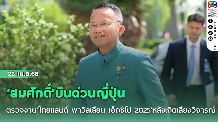 ‘สมศักดิ์’บินด่วนญี่ปุ่น ตรวจงาน‘ไทยแลนด์ พาวิลเลียน เอ็กซ์โป 2025’หลังเกิดเสียงวิจารณ์