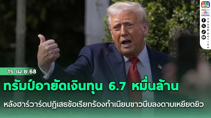 ทรัมป์อายัดเงินทุน 6.7 หมื่นล้าน หลังฮาร์วาร์ดปฏิเสธข้อเรียกร้องทำเนียบขาวบีบลงดาบเหยียดยิว