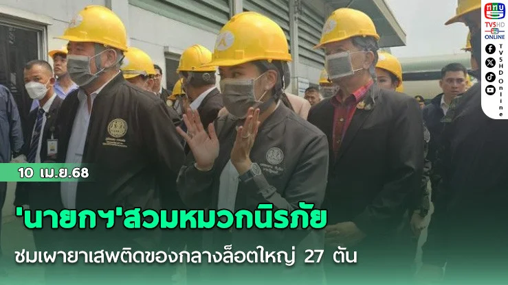 'นายกฯ'สวมหมวกนิรภัยชมเผายาเสพติดของกลางล็อตใหญ่ 27 ตัน