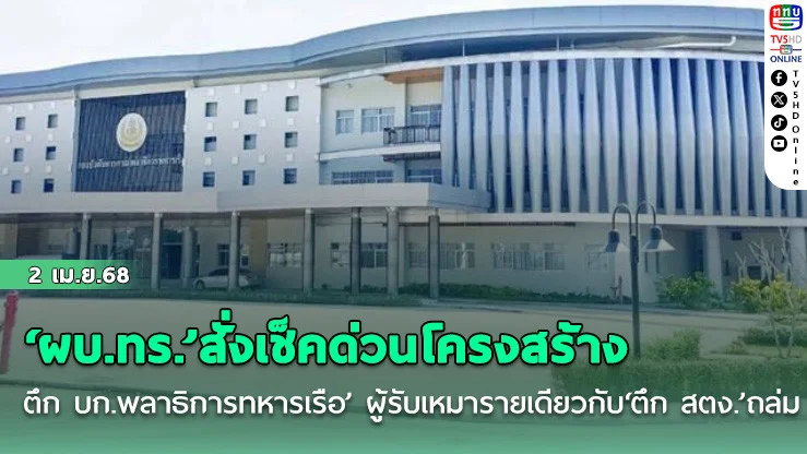 ‘ผบ.ทร.’สั่งเช็คด่วนโครงสร้าง‘ตึก บก.พลาธิการทหารเรือ’ ผู้รับเหมารายเดียวกับ‘ตึก สตง.’ถล่ม